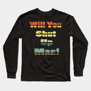 will you shut up man trump & joe biden funny memes gift T-Shirt Long Sleeve T-Shirt